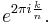 e^{2\pi i \frac{k}{n}}.\;