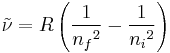  \tilde{\nu} = R\left(\frac{1}{{n_f}^2} - \frac{1}{{n_i}^2}\right) 