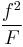 \frac{f^2}{F}\,