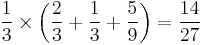 {1 \over 3}\times \left( {2 \over 3} %2B {1 \over 3} %2B {5 \over 9} \right) = {14 \over 27}