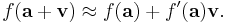 f(\mathbf{a} %2B \mathbf{v}) \approx f(\mathbf{a}) %2B f'(\mathbf{a})\mathbf{v}.