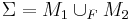 \Sigma=M_1 \cup_F M_2