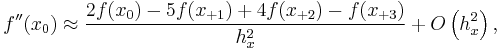 \displaystyle f''(x_{0}) \approx \displaystyle \frac{2f(x_{0}) - 5f(x_{%2B1}) %2B 4f(x_{%2B2}) - f(x_{%2B3}) }{h_{x}^2} %2B O\left(h_{x}^2  \right), 