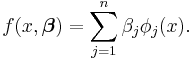 f(x, \boldsymbol \beta) = \sum_{j=1}^{n} \beta_j \phi_j(x).