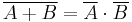 \overline{A %2B B} = \overline {A} \cdot \overline {B} 