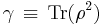 \gamma \, \equiv \, \mbox{Tr}(\rho^2) \,