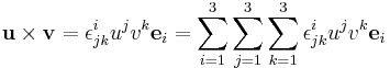  \mathbf{u} \times \mathbf{v}= \epsilon^i_{jk} u^j v^k\mathbf{e}_i  = \sum_{i = 1}^3 \sum_{j = 1}^3 \sum_{k = 1}^3 \epsilon^i_{jk} u^j v^k\mathbf{e}_i 
   