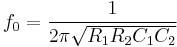  f_0 = \frac{1}{ 2 \pi \sqrt{R_1R_2C_1C_2} } 