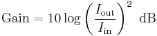 \text{Gain}=10 \log \left( {\frac{I_\mathrm{out}}{I_\mathrm{in}}} \right)^2\ \mathrm{dB}