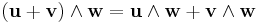 (\mathbf u %2B \mathbf v) \wedge \mathbf w = \mathbf u \wedge \mathbf w %2B \mathbf v \wedge \mathbf w