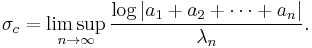 \sigma_c=\limsup_{n\to\infty}\frac{\log|a_1%2Ba_2%2B\cdots%2Ba_n|}{\lambda_n}.