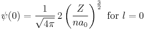  \psi (0) = \frac{1}{\sqrt{4\pi}}\,2 \left( \frac {Z}{n a_0} \right)^\frac {3}{2} \text{ for } l = 0 