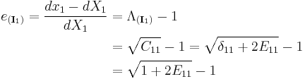 \begin{align}
e_{(\mathbf I_1)}=\frac{dx_1-dX_1}{dX_1}&=\Lambda_{(\mathbf I_1)}-1\\
&=\sqrt {C_{11}} -1=\sqrt{\delta_{11}%2B2E_{11}}-1\\
&=\sqrt{1%2B2E_{11}}-1\end{align}\,\!