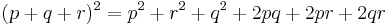 (p%2Bq%2Br)^2=p^2 %2B r^2 %2B q^2 %2B 2pq %2B2pr %2B 2qr\,