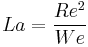 La = \frac{Re^2}{We}\,