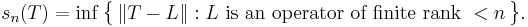 
    s_n(T) = \inf\big\{\, \|T-L\|�: L\text{ is an operator of finite rank }<n \,\big\}.
  