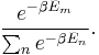 \frac{e^{- \beta E_m}}{\sum_n e^{- \beta E_n}}.