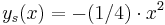  y_s(x) = -(1/4) \cdot x^2 \,\!