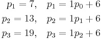 
\begin{align}
p_1 = 7, & {}\quad p_1 = 1p_0 %2B 6 \\
p_2 = 13, & {}\quad p_2 = 1p_1 %2B 6 \\
p_3 = 19, & {}\quad p_3 = 1p_2 %2B 6
\end{align}