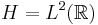 H = L^2(\mathbb{R}) 