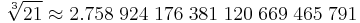  \sqrt[3]{21} \approx2.758 \; 924 \; 176 \; 381 \; 120 \; 669 \; 465 \; 791 