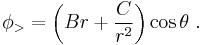  \phi_> = \left(Br %2B \frac {C}{r^2} \right ) \cos \theta \ . 