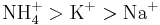  \mathrm{ NH_{4}^{%2B} > K^{%2B} > Na^{%2B}}