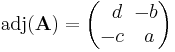 \operatorname{adj}(\mathbf{A}) = \begin{pmatrix} \,\,\,{{d}} & \!\!{{-b}}\\ {{-c}} & {{a}} \end{pmatrix}