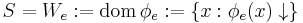 S=W_e:=\textrm{dom}\, \phi_e:=\{x: \phi_e(x)\downarrow \}