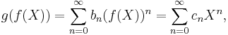 g(f(X)) = \sum_{n=0}^\infty b_n (f(X))^n = \sum_{n=0}^\infty c_n X^n,