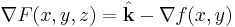 \nabla F(x, y, z) = \hat{\mathbf{k}} - \nabla f(x, y)