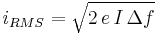 i_{{RMS}}=\sqrt{2\,e\,I\,\Delta f}