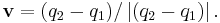 \mathbf{v} = (q_2-q_1) / \left|(q_2-q_1)\right|.