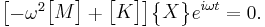 \begin{bmatrix}-\omega^2\begin{bmatrix}M\end{bmatrix}%2B\begin{bmatrix}K\end{bmatrix}\end{bmatrix}\begin{Bmatrix}X\end{Bmatrix}e^{i\omega t}=0.