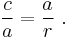 \frac{c}{a} = \frac{a}{r} \ .