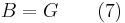  B=G \qquad \mbox{(7)} 