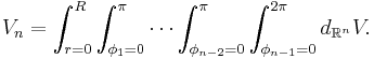 V_n=\int_{r=0}^R \int_{\phi_1=0}^\pi
\cdots \int_{\phi_{n-2}=0}^\pi\int_{\phi_{n-1}=0}^{2\pi}d_{\mathbb{R}^n}V. \,