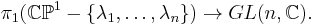 \pi_1(\mathbb{CP}^1-\{\lambda_1,\dots,\lambda_n\})\to GL(n,\mathbb{C}).