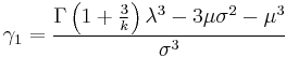 \gamma_1=\frac{\Gamma\left(1%2B\frac{3}{k}\right)\lambda^3-3\mu\sigma^2-\mu^3}{\sigma^3}