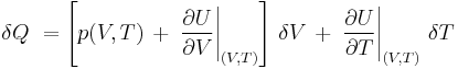 \delta Q\ =\left [p(V,T)\,%2B\,\left.\frac{\partial U}{\partial V}\right|_{(V,T)}\right ]\, \delta V\,%2B\,\left.\frac{\partial U}{\partial T}\right|_{(V,T)}\,\delta T