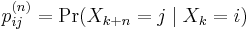 p_{ij}^{(n)} = \Pr(X_{k%2Bn}=j \mid X_{k}=i) \,