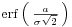  \scriptstyle\operatorname{erf}\,\left(\,\frac{a}{\sigma \sqrt{2}}\,\right)