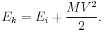  E_k = E_i %2B \frac{M V^2}{2}. 