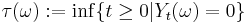 \tau (\omega)�:= \inf \{ t \geq 0 | Y_{t} (\omega) = 0 \}