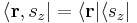 \langle \mathbf{r}, s_z | = \langle \mathbf{r} | \langle s_z | \,\!