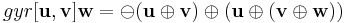 gyr[\mathbf{u},\mathbf{v}]\mathbf{w}=\ominus(\mathbf{u} \oplus \mathbf{v}) \oplus (\mathbf{u} \oplus (\mathbf{v} \oplus \mathbf{w}))