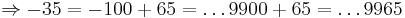 \Rightarrow -35 = -100%2B65 = \dots 9900 %2B 65 = \dots 9965 \, 