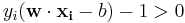 y_i(\mathbf{w}\cdot\mathbf{x_i} - b) - 1 > 0 