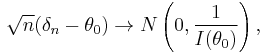  \sqrt{n}(\delta_n - \theta_0) \to N\left(0 , \frac{1}{I(\theta_0)}\right),