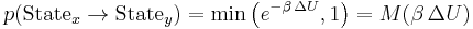  p(\text{State}_x \rightarrow \text{State}_y) = \min \left(e ^ { - \beta \, \Delta U} , 1 \right) = M(\beta \, \Delta U) 